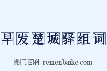 早发楚城驿组词是什么意思的图片